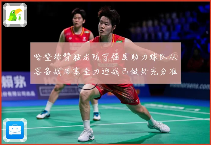 哈登称赞猛龙防守强度助力球队从容备战活塞全力迎战已做好充分准赛场复盘：最新赛事动态与深度分析