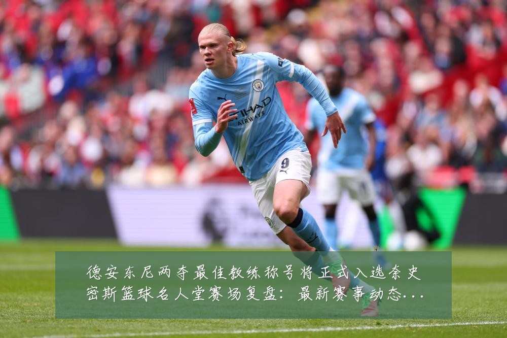 德安东尼两夺最佳教练称号将正式入选奈史密斯篮球名人堂赛场复盘:最新赛事动态与深度分析