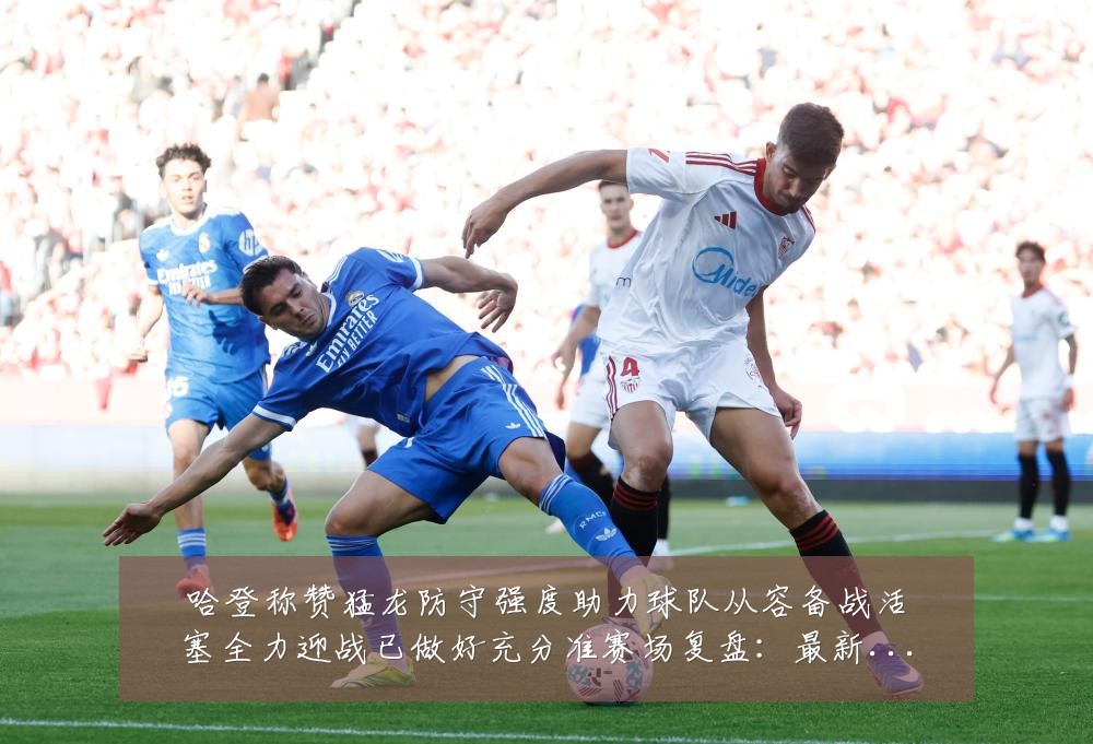 哈登称赞猛龙防守强度助力球队从容备战活塞全力迎战已做好充分准赛场复盘:最新赛事动态与深度分析