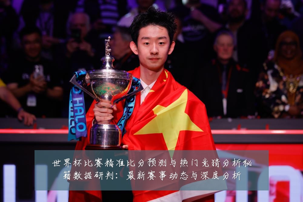 世界杯比赛精准比分预测与热门竞猜分析秘籍数据研判:最新赛事动态与深度分析